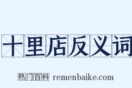 十里店反义词是什么意思的图片